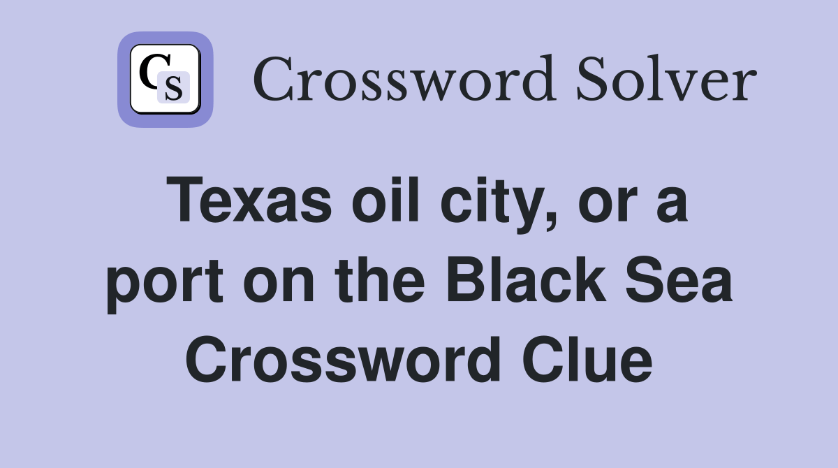 Texas oil city, or a port on the Black Sea Crossword Clue Answers